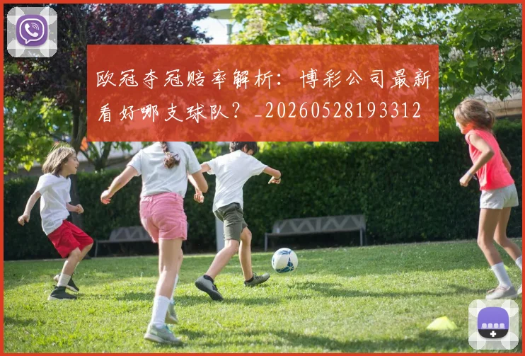欧冠夺冠赔率解析:博彩公司最新看好哪支球队?_20260528193312