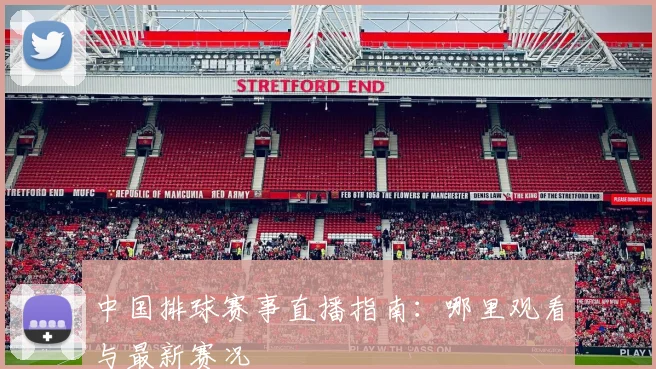 中国排球赛事直播指南:哪里观看与最新赛况